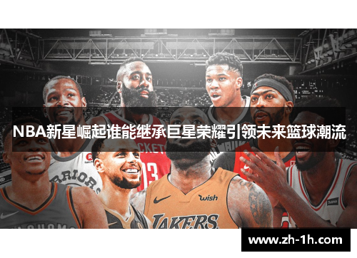 NBA新星崛起谁能继承巨星荣耀引领未来篮球潮流