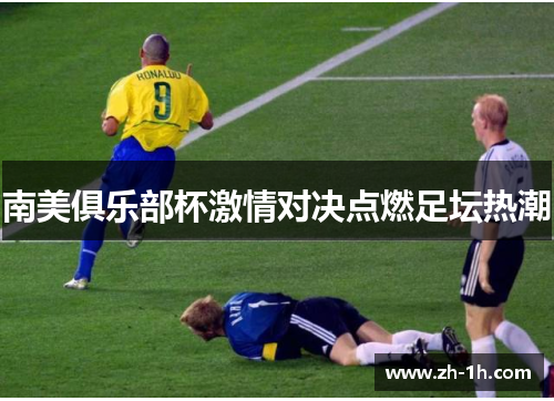 南美俱乐部杯激情对决点燃足坛热潮