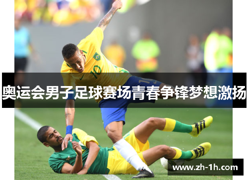 奥运会男子足球赛场青春争锋梦想激扬