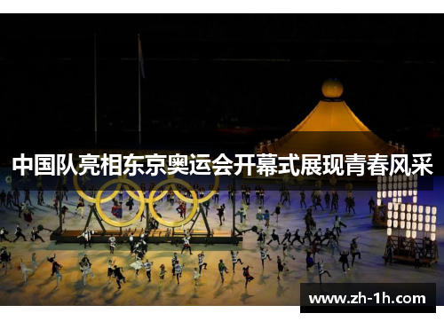 中国队亮相东京奥运会开幕式展现青春风采